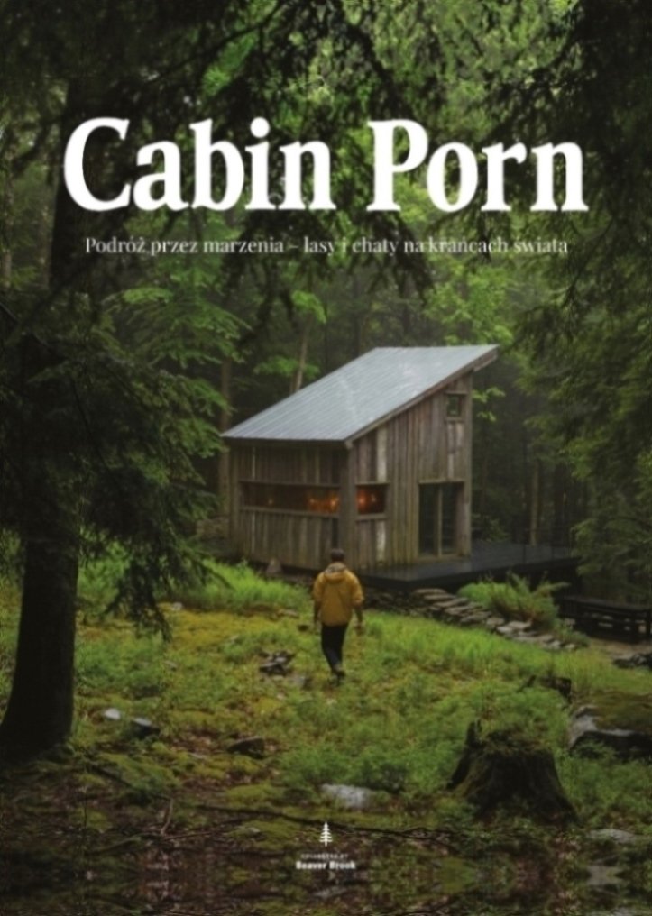 Klain Zach, Leckart Steven „Cabin Porn. Podróż przez marzenia – lasy i chaty na krańcach świata”