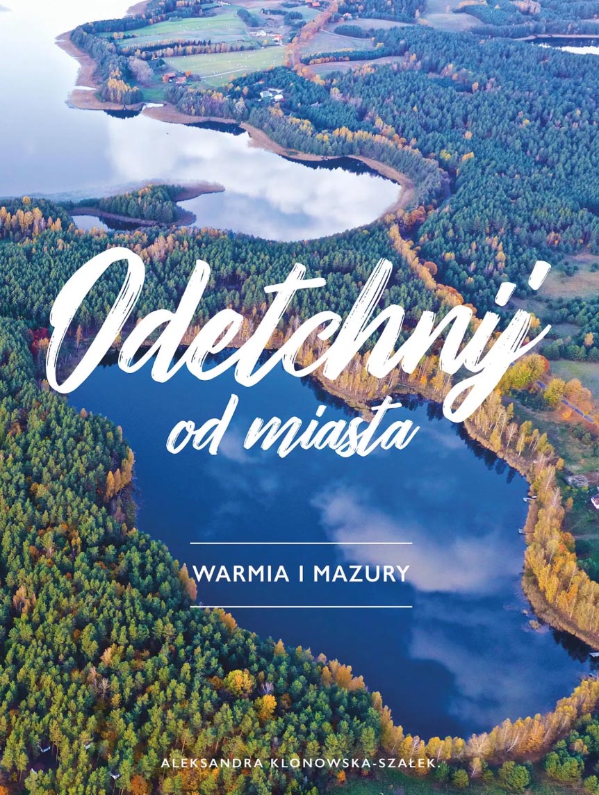 Aleksandra Klonowska-Szałek “Odetchnij od miasta. Warmia i Mazury” (Take respite from the city. Warmia and Masuria)